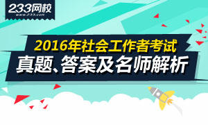 2016年社會(huì)工作者真題、答案及講師解析