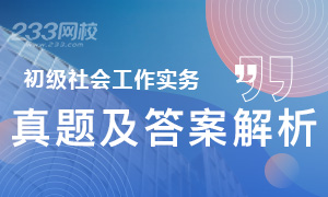 2019年社會(huì)工作者初級(jí)社會(huì)工作實(shí)務(wù)真題及答案