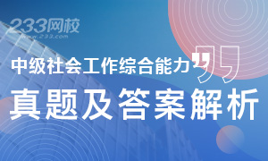 2019年社會(huì)工作者中級(jí)社會(huì)工作綜合能力真題及答案